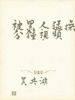 被黑人猛操30分钟视频