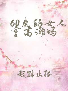 60岁的女人还会高潮吗