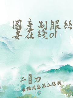 国产制服丝袜人妻在线ol