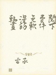 韩漫免费阅读漫画的软件下载