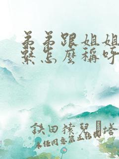 弟弟跟姐姐的关系怎么称呼