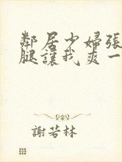 邻居少妇张开双腿让我爽一夜小说