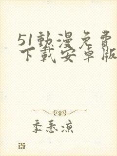 51动漫免费版下载安卓版下载旧版