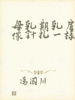 母乳期乳房刺痛像针扎一样正常吗