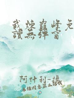 武炼巅峰免费阅读无弹窗