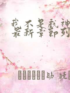 我不是戏神小说最新章节列表