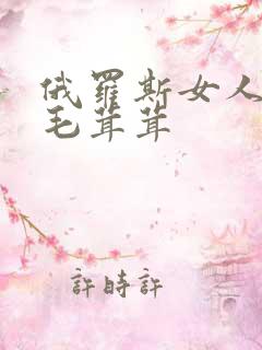 俄罗斯女人下面毛茸茸