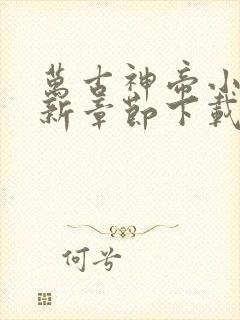 万古神帝小说最新章节下载