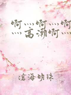 啊灬啊灬啊灬快灬高潮啊灬水