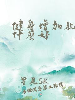 健身增加肌肉吃什么好