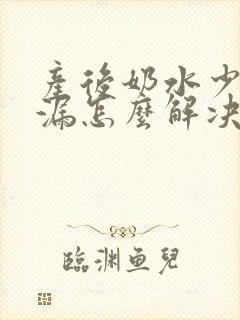 产后奶水少还奶漏怎么解决