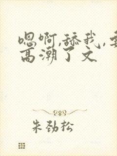 嗯啊,舔我,要高潮了文