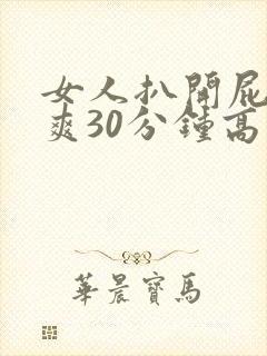 女人扒开屁股桶爽30分钟高潮