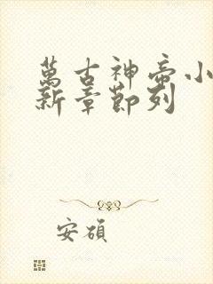 万古神帝小说最新章节列