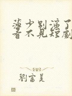 薄少别演了夫人看不见短剧免费观看