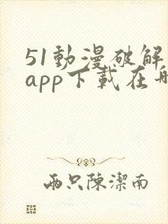 51动漫破解版app下载在哪
