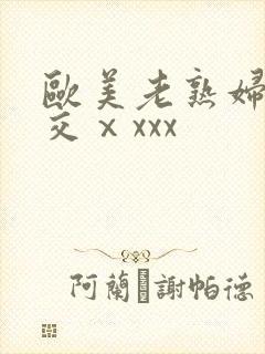 欧美老熟妇乱大交ⅹxxx