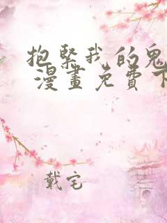 抱紧我的鬼夫君 漫画免费下拉式