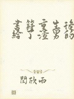 书籍重生后我嫁给了渣男的死对头