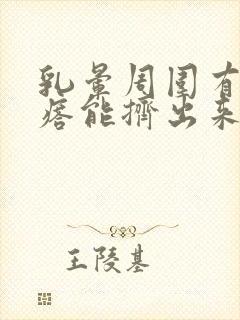 乳晕周围有小疙瘩能挤出来白色东西怎么回事