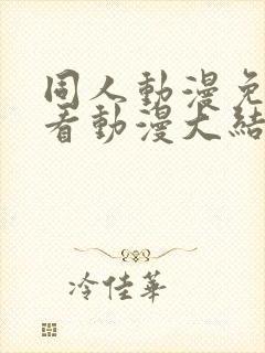 同人动漫免费观看动漫大结局