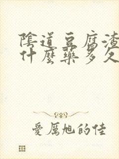 阴道豆腐渣痒用什么药多久能好