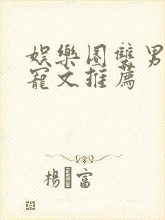 娱乐圈双男主甜宠文推荐