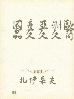 国产亚洲欧美精品久久久简单