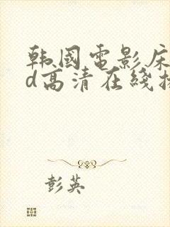 韩国电影床戏bd高清在线播放