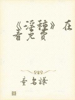 《淫种》在线观看免费