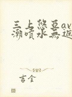 三上悠亚av高潮喷水无遮挡