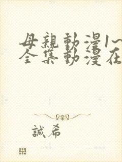 母亲动漫1~6全集动漫在线观看