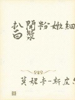 扒开粉嫩细缝喷白浆