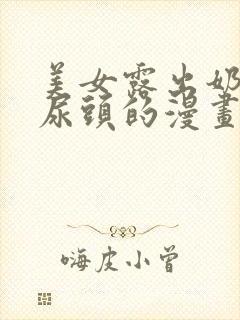 美女露出奶头和尿头的漫画