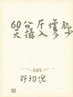 60公斤增肌一天摄入多少碳水