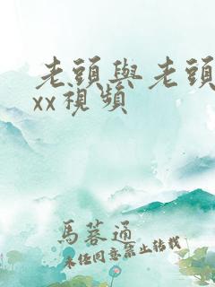 老头与老头性ⅹxx视频