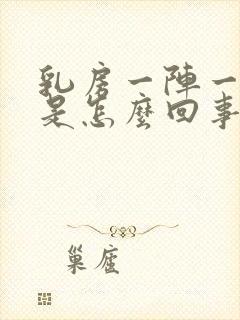 乳房一阵一阵痛是怎么回事