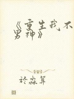 《重生我不想当男神》