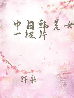 中日韩美女黄色一级片
