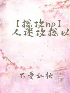 【总攻np】万人迷攻总以为自己很平凡