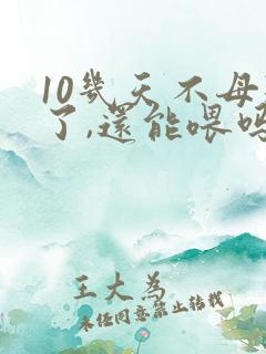 10几天不母乳了,还能喂吗