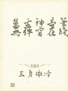 万古神帝笔趣阁无弹窗在线阅读