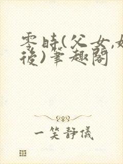 零时(父女,婚后)笔趣阁