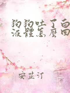 狗狗吐了白粘稠液体怎么回事