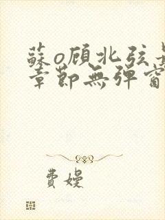 苏o顾北弦最新章节无弹窗笔趣阁