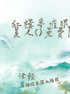 红楼梦催眠洗脑美人()免费阅读