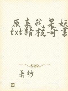 原来我是妖二代txt精校奇书网