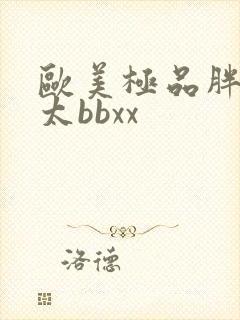 欧美极品胖老太太bbxx