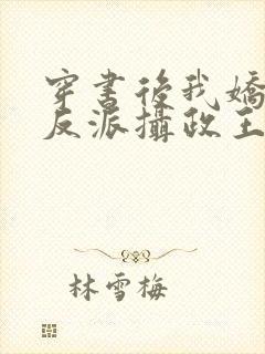 穿书后我娇养了反派摄政王免费阅读全本小说