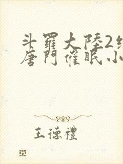 斗罗大陆2绝世唐门催眠小说